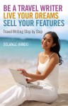 The cover of 'Be a Travel Writer, Live your Dreams, Sell your Features' by Solange Hando.